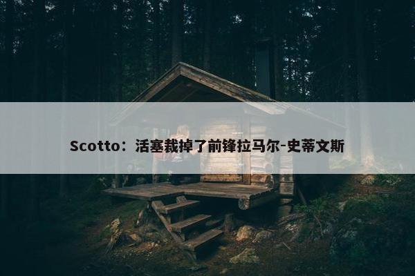 Scotto：活塞裁掉了前锋拉马尔-史蒂文斯