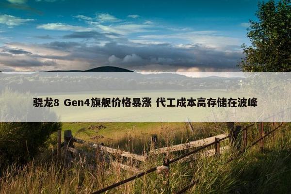 骁龙8 Gen4旗舰价格暴涨 代工成本高存储在波峰