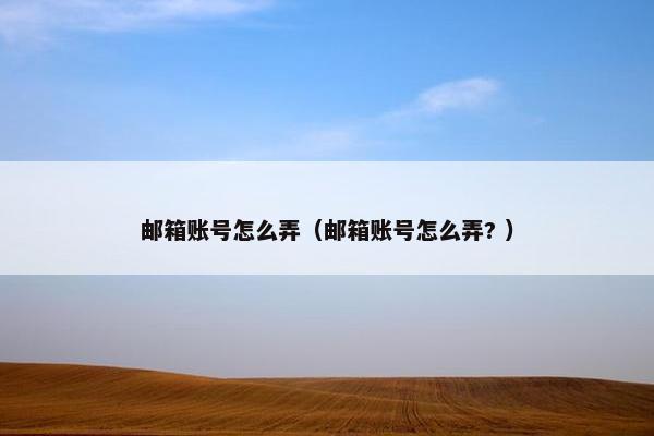 邮箱账号怎么弄（邮箱账号怎么弄? ）