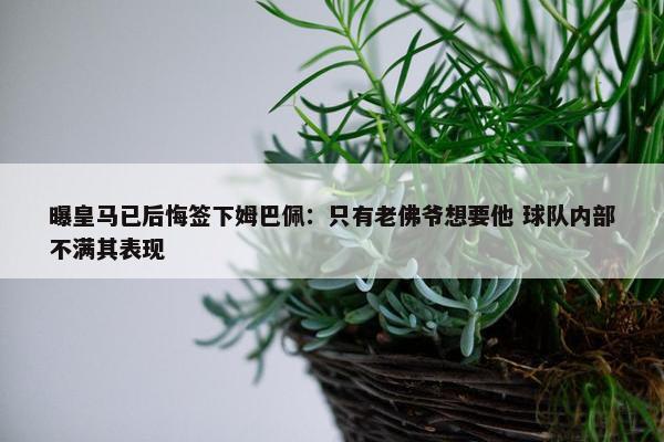 曝皇马已后悔签下姆巴佩：只有老佛爷想要他 球队内部不满其表现