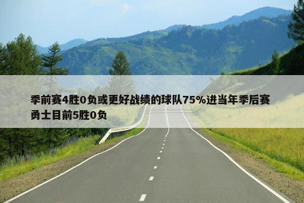 季前赛4胜0负或更好战绩的球队75%进当年季后赛 勇士目前5胜0负