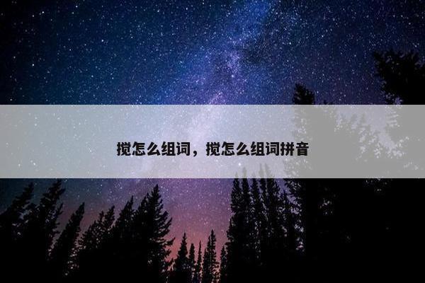 搅怎么组词，搅怎么组词拼音