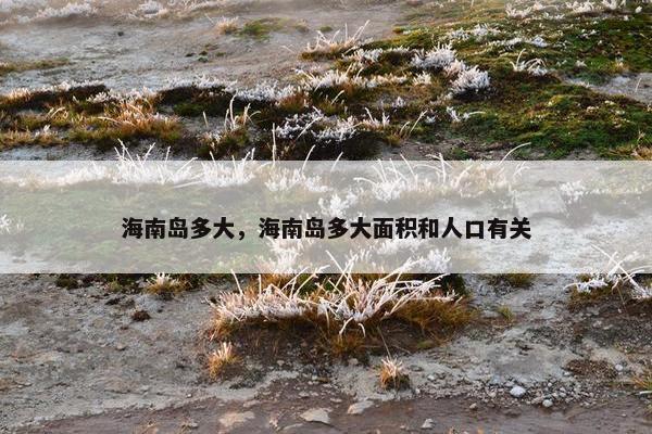 海南岛多大，海南岛多大面积和人口有关