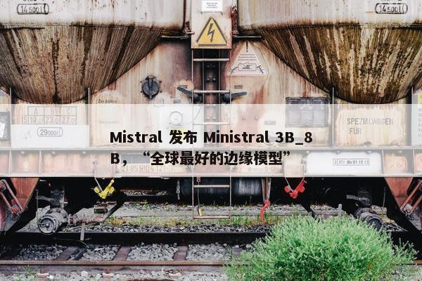 Mistral 发布 Ministral 3B_8B，“全球最好的边缘模型”