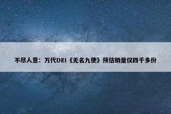 不尽人意：万代DEI《无名九使》预估销量仅四千多份