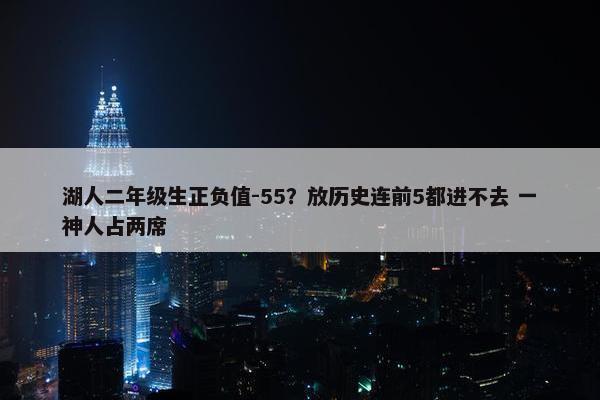 湖人二年级生正负值-55？放历史连前5都进不去 一神人占两席