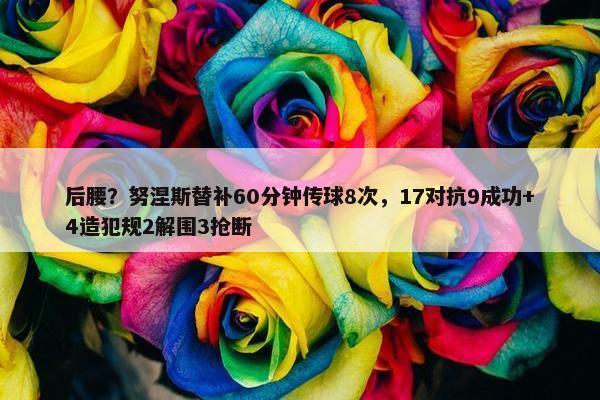 后腰？努涅斯替补60分钟传球8次，17对抗9成功+4造犯规2解围3抢断