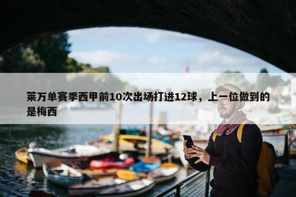 莱万单赛季西甲前10次出场打进12球，上一位做到的是梅西