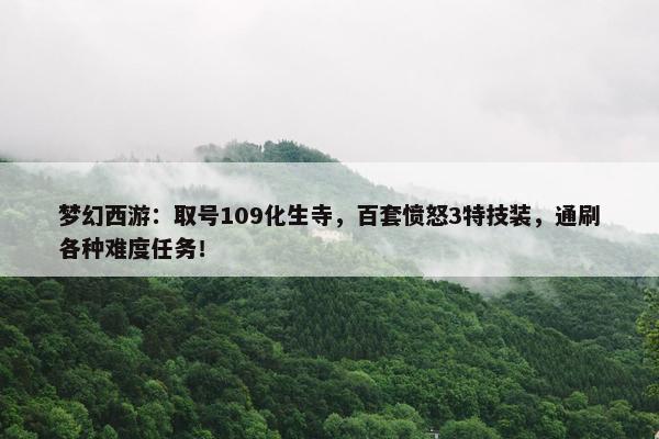 梦幻西游：取号109化生寺，百套愤怒3特技装，通刷各种难度任务！