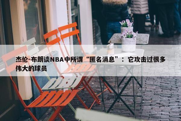 杰伦-布朗谈NBA中所谓“匿名消息”：它攻击过很多伟大的球员