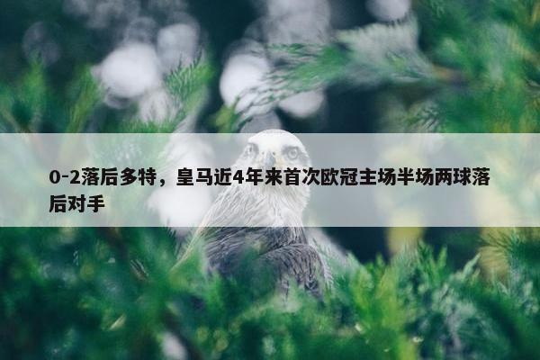 0-2落后多特，皇马近4年来首次欧冠主场半场两球落后对手