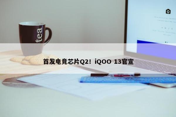 首发电竞芯片Q2！iQOO 13官宣