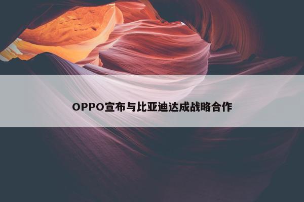 OPPO宣布与比亚迪达成战略合作