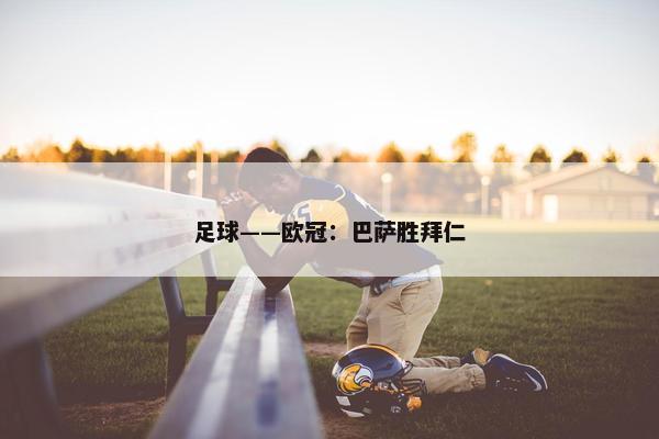 足球——欧冠：巴萨胜拜仁