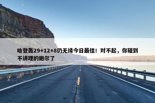 哈登轰29+12+8仍无缘今日最佳！对不起，你碰到不讲理的鲍尔了