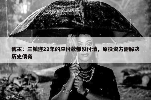 博主：三镇连22年的应付款都没付清，原投资方需解决历史债务