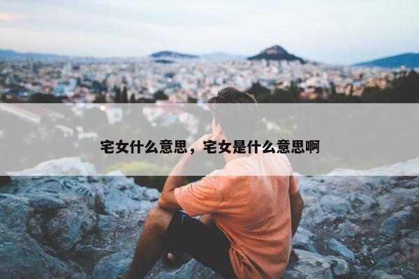 宅女什么意思，宅女是什么意思啊