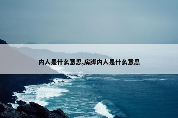 内人是什么意思,房脚内人是什么意思