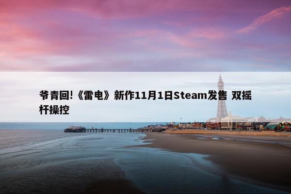 爷青回!《雷电》新作11月1日Steam发售 双摇杆操控