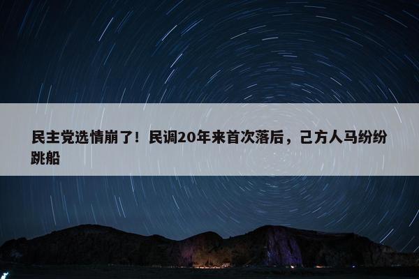 民主党选情崩了！民调20年来首次落后，己方人马纷纷跳船