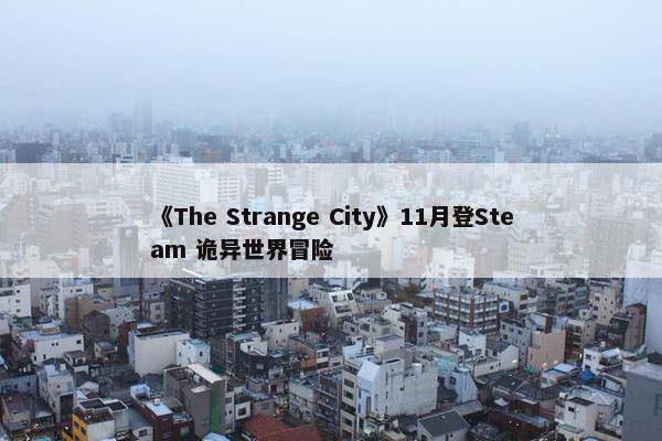 《The Strange City》11月登Steam 诡异世界冒险