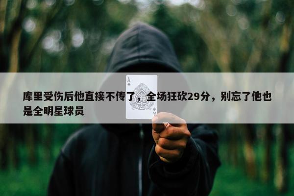 库里受伤后他直接不传了，全场狂砍29分，别忘了他也是全明星球员