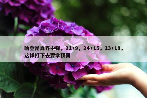 哈登是真养中锋，21+9，24+15，23+18，这样打下去要拿顶薪