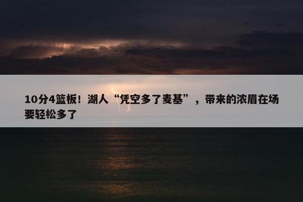 10分4篮板！湖人“凭空多了麦基”，带来的浓眉在场要轻松多了