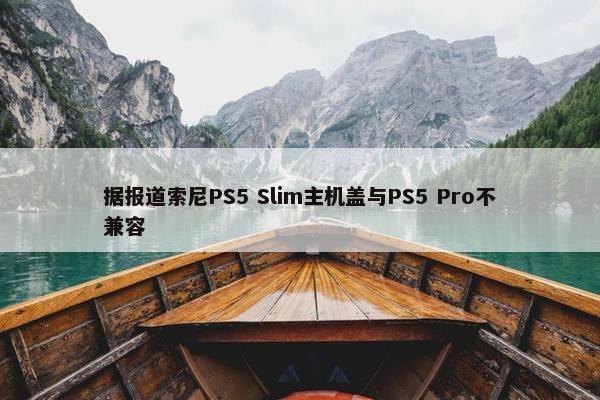 据报道索尼PS5 Slim主机盖与PS5 Pro不兼容