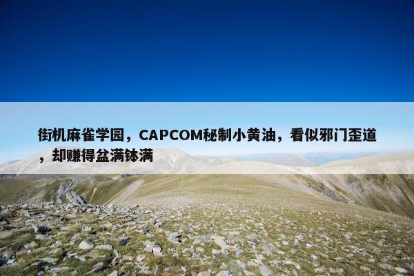 街机麻雀学园，CAPCOM秘制小黄油，看似邪门歪道，却赚得盆满钵满