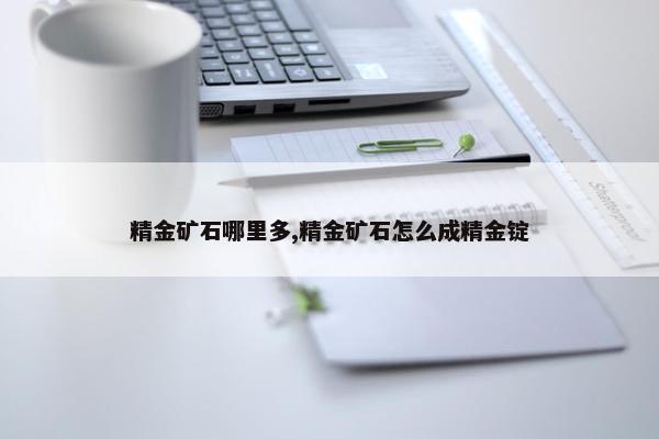 精金矿石哪里多,精金矿石怎么成精金锭