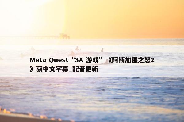 Meta Quest“3A 游戏”《阿斯加德之怒2》获中文字幕_配音更新