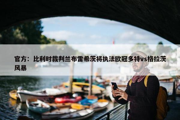 官方：比利时裁判兰布雷希茨将执法欧冠多特vs格拉茨风暴