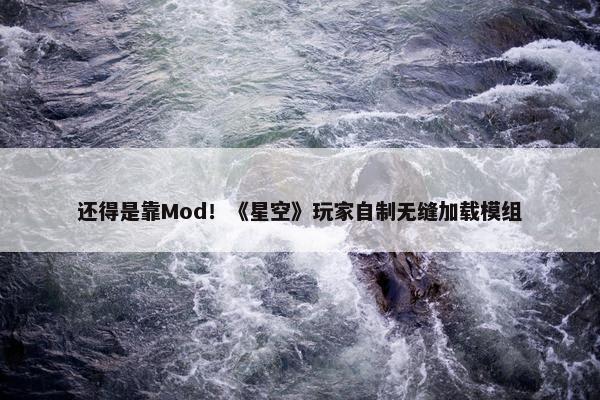 还得是靠Mod！《星空》玩家自制无缝加载模组