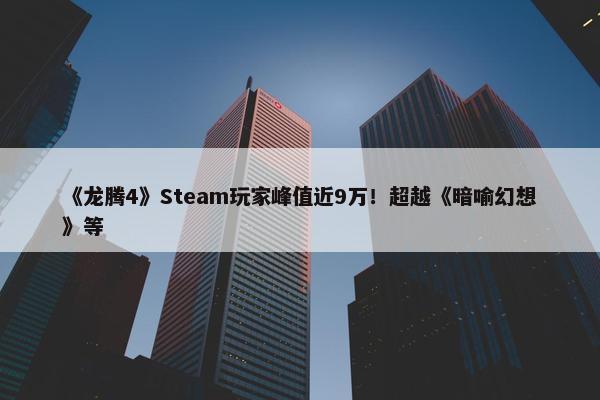 《龙腾4》Steam玩家峰值近9万！超越《暗喻幻想》等