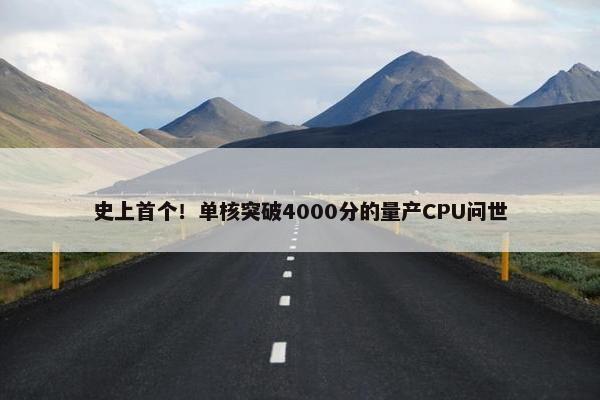 史上首个！单核突破4000分的量产CPU问世