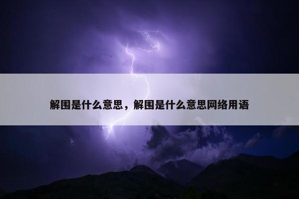 解围是什么意思，解围是什么意思网络用语