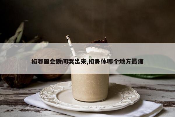 掐哪里会瞬间哭出来,掐身体哪个地方最痛