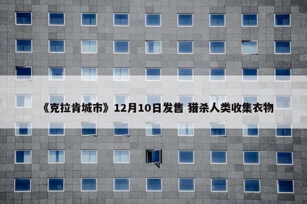 《克拉肯城市》12月10日发售 猎杀人类收集衣物