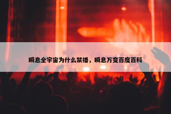 瞬息全宇宙为什么禁播，瞬息万变百度百科