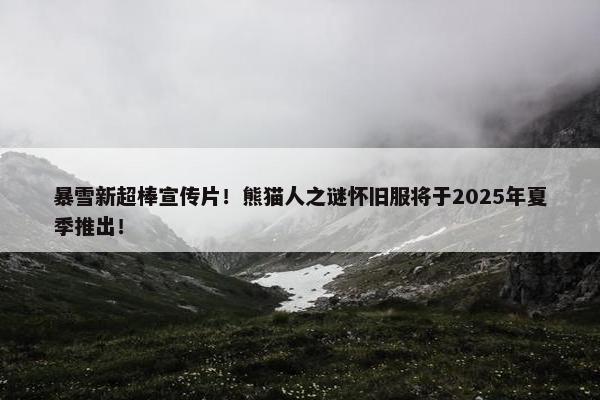 暴雪新超棒宣传片！熊猫人之谜怀旧服将于2025年夏季推出！