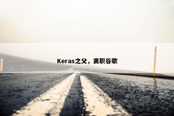 Keras之父，离职谷歌