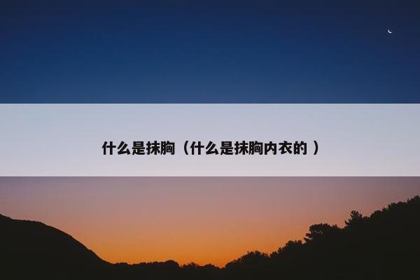 什么是抹胸（什么是抹胸内衣的 ）