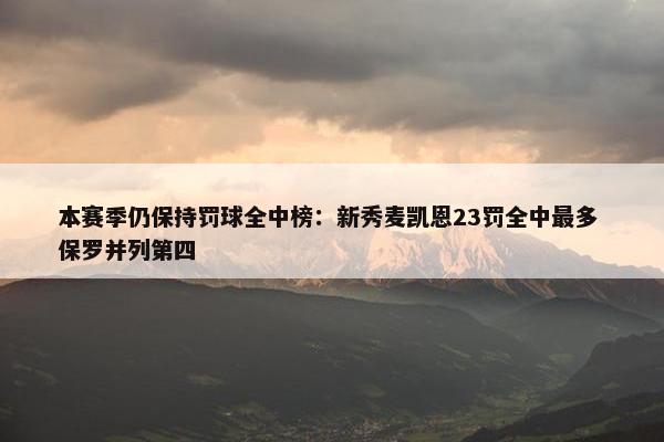 本赛季仍保持罚球全中榜：新秀麦凯恩23罚全中最多 保罗并列第四