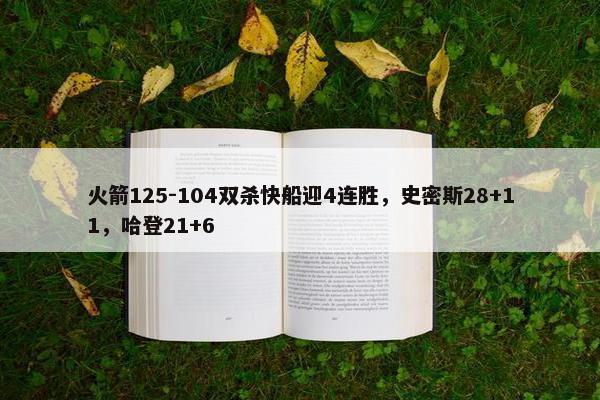 火箭125-104双杀快船迎4连胜，史密斯28+11，哈登21+6