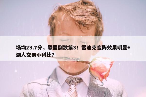 场均23.7分，联盟倒数第3！雷迪克变阵效果明显+湖人交易小科比？