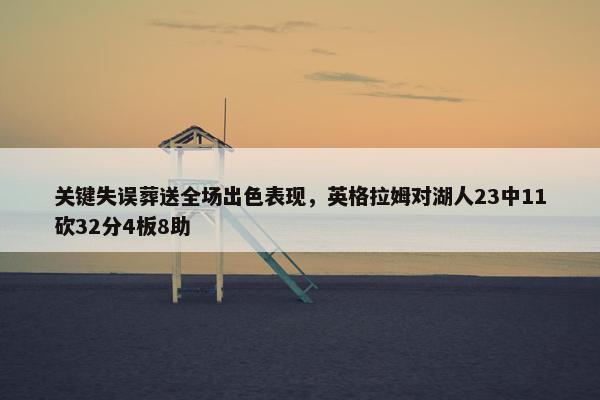 关键失误葬送全场出色表现，英格拉姆对湖人23中11砍32分4板8助