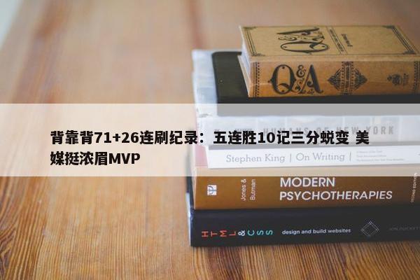 背靠背71+26连刷纪录：五连胜10记三分蜕变 美媒挺浓眉MVP