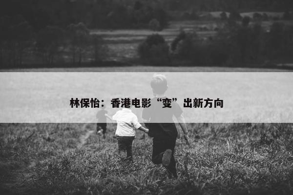 林保怡：香港电影“变”出新方向