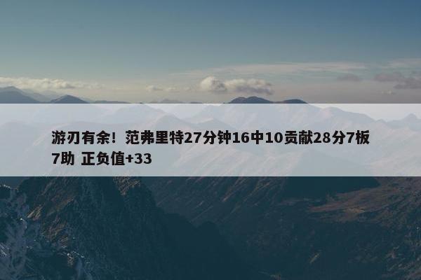 游刃有余！范弗里特27分钟16中10贡献28分7板7助 正负值+33